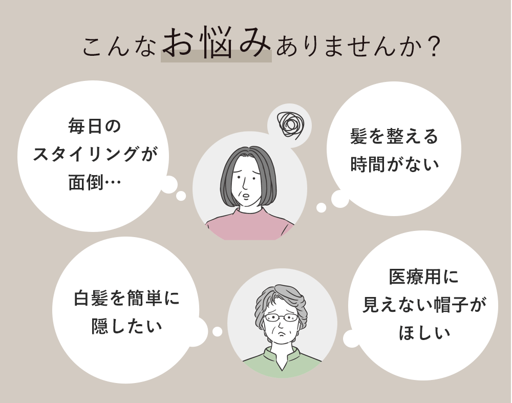 こんなお悩みありませんか?「毎日のスタイリングが面倒…」「白髪を簡単に隠したい」「髪を整える時間がない」「医療用に見えない帽子がほしい」